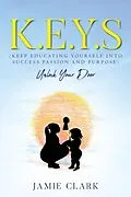 E-Book (epub) K.E.Y.S (Keep Educating Yourself into Success Passion and Purpose) von Jamie Clark