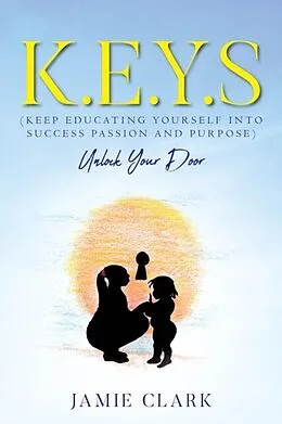 E-Book (epub) K.E.Y.S (Keep Educating Yourself into Success Passion and Purpose) von Jamie Clark