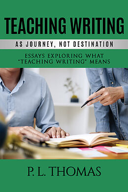 E-Book (pdf) Teaching Writing as Journey, Not Destination von P. L Thomas