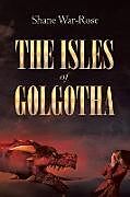 Kartonierter Einband The Isles Of Golgotha von Shane War-Rose