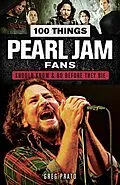 E-Book (epub) 100 Things Pearl Jam Fans Should Know & Do Before They Die von Greg Prato
