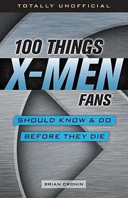 E-Book (pdf) 100 Things X-Men Fans Should Know & Do Before They Die von Brian Cronin