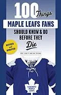 E-Book (pdf) 100 Things Maple Leafs Fans Should Know & Do Before They Die von Michael Leonetti, Paul Patskou