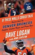 E-Book (epub) If These Walls Could Talk: Denver Broncos von Dave Logan, Arnie Stapleton, John Elway