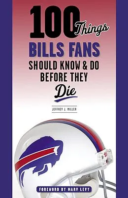 E-Book (epub) 100 Things Bills Fans Should Know & Do Before They Die von Jeffrey J. Miller, Marv Levy