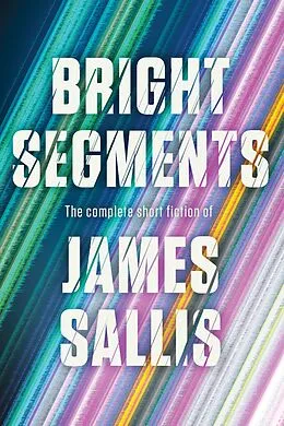 E-Book (epub) Bright Segments: The Complete Short Fiction von James Sallis