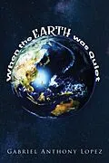 E-Book (epub) When the Earth was Quiet von Gabriel Anthony Lopez