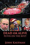E-Book (epub) Dead or Alive Putin on the Ritz! von John Kaufman