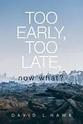 E-Book (epub) Too Early, Too Late, Now What? von David Hawk
