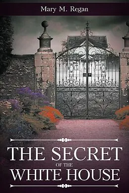 E-Book (epub) The Secret of the White House von Mary M. Regan