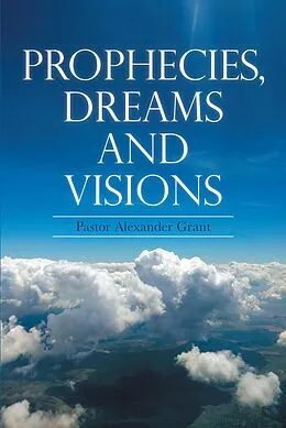 E-Book (epub) Prophecies, Dreams And Visions von Pastor Alexander Grant