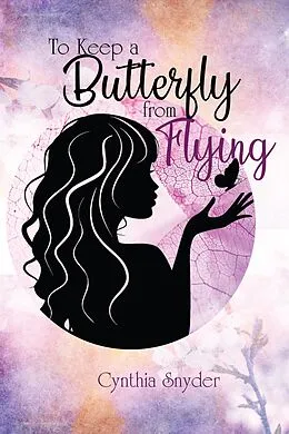 E-Book (epub) To Keep A Butterfly From Flying von Cynthia Snyder