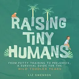 E-Book (epub) Raising Tiny Humans von Liz Swenson