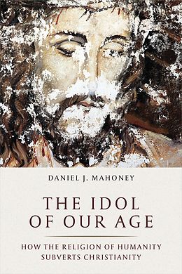 E-Book (epub) The Idol of Our Age von Daniel J. Mahoney