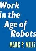 E-Book (epub) Work in the Age of Robots von Mark P. Mills