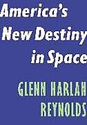 Kartonierter Einband America's New Destiny in Space von Glenn Harlan Reynolds