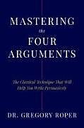 Livre Relié Mastering the Four Arguments de Gregory Roper