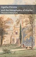 E-Book (epub) Agatha Christie and the Metaphysics of Murder von Theodore Dalrymple
