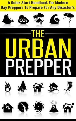 eBook (epub) The Urban Prepper - A Quick Start Handbook for Modern Day Preppers to Prepare For Any Disasters de Old Natural Ways, Evelyn Scott