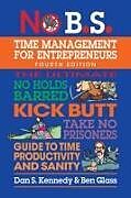 Kartonierter Einband No B.S. Time Management for Entrepreneurs von Dan S. Kennedy, Ben Glass