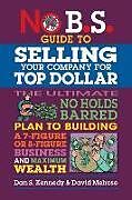 Couverture cartonnée No B.S. Guide to Selling Your Company for Top Dollar de Dan S. Kennedy, David Melrose