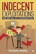 Kartonierter Einband Indecent Exploitations: Rise and Fall of a Corporate Zoo von Wong Thomas