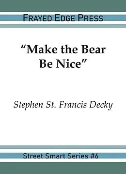 E-Book (epub) "Make the Bear Be Nice" (Street Smart, #6) von Stephen St. Francis Decky