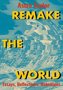 E-Book (epub) Remake the World von Astra Taylor