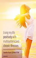 E-Book (epub) Living my life positively with multisystemic and chronic illnesses von Jennifer Karin Schausten