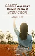 E-Book (epub) Create your dream life with the law of attraction von Alexandra Weiss