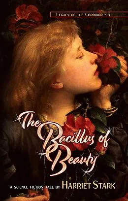 E-Book (epub) The Bacillus of Beauty (Legacy of the Corridor, #5) von Harriet Stark, Joe Monson