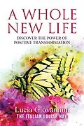 E-Book (epub) Whole New Life: Discover the Power of Positive Transformation von Lucia Giovannini