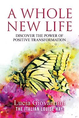 E-Book (epub) Whole New Life: Discover the Power of Positive Transformation von Lucia Giovannini