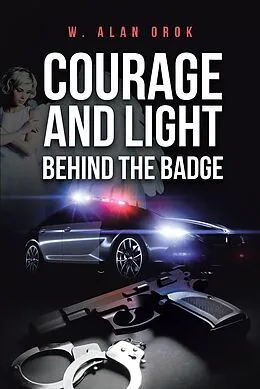 E-Book (epub) Courage and Light Behind the Badge von W. Alan Orok