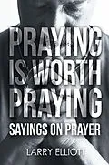E-Book (epub) Praying is Worth Praying von Larry Elliott