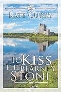 Kartonierter Einband To Kiss the Blarney Stone von Kate Curry