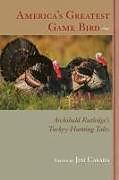 Couverture cartonnée America's Greatest Game Bird de Archibald Rutledge