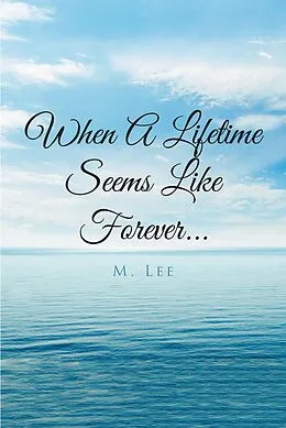 E-Book (epub) When A Lifetime Seems Like Forever... von M. Lee