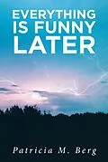 E-Book (epub) Everything is Funny Later von Patricia M. Berg
