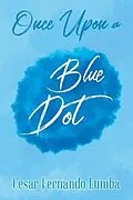 E-Book (epub) Once Upon a Blue Dot von Cesar Fernando Lumba