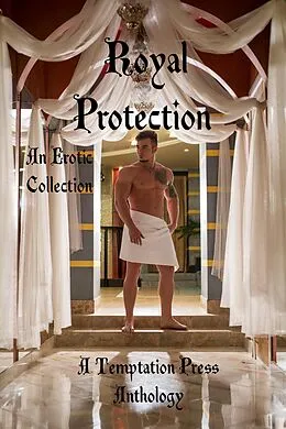 E-Book (epub) Royal Protection: An Erotic Collection von Temptation Press, Wolfgang Domino, Shanjida Nusrath Ali