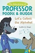 Kartonierter Einband The Adventures of Professor Poodle & Auggie: Let's Collect the Alphabet von Mark A. Vogel