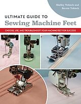 Couverture cartonnée Ultimate Guide to Sewing Machine Feet de Bernie Tobisch, Shelley Scott-Tobisch