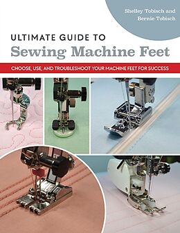 Couverture cartonnée Ultimate Guide to Sewing Machine Feet de Bernie Tobisch, Shelley Scott-Tobisch