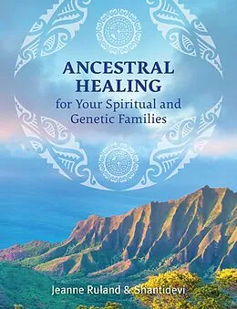 E-Book (epub) Ancestral Healing for Your Spiritual and Genetic Families von Jeanne Ruland, Shantidevi