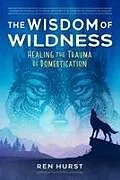 Kartonierter Einband The Wisdom of Wildness von Ren Hurst
