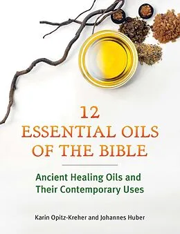 E-Book (epub) Twelve Essential Oils of the Bible von Karin Opitz-Kreher, Johannes Huber