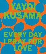 Fester Einband Yayoi Kusama: Every Day I Pray for Love von Yayoi Kusama