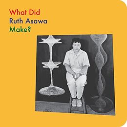 Reliure en carton indéchirable What Did Ruth Asawa Make? de Doro Globus, Ruth Asawa