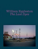 Fester Einband William Eggleston: The Last Dyes von William Eggleston, Jeffrey Kastner